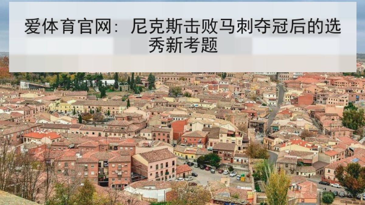 爱体育官网: 尼克斯击败马刺夺冠后的选秀新考题 爱体育官网: 尼克斯击败马刺夺冠后的选秀新考题