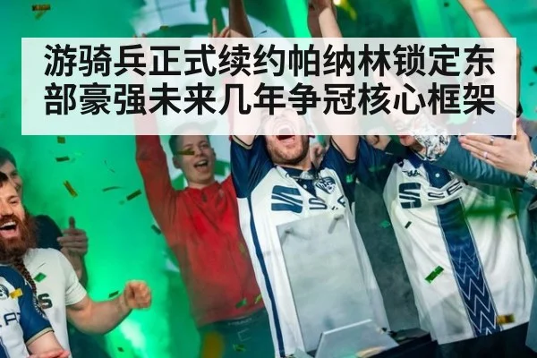 游骑兵正式续约帕纳林锁定东部豪强未来几年争冠核心框架